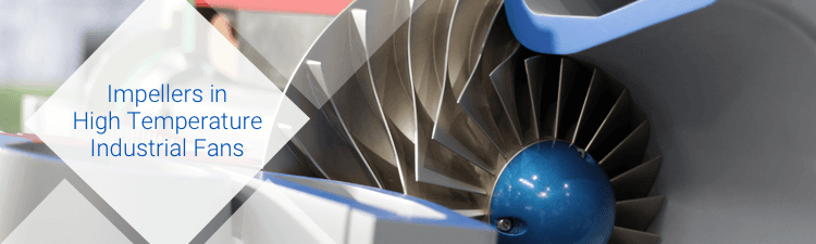 Impellers in high temperature industrial fans